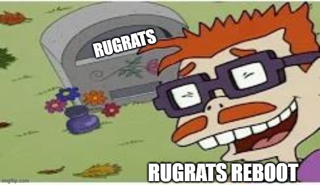 rugrats reboot | RUGRATS; RUGRATS REBOOT | image tagged in chaz laughs at his wifes grave | made w/ Imgflip meme maker