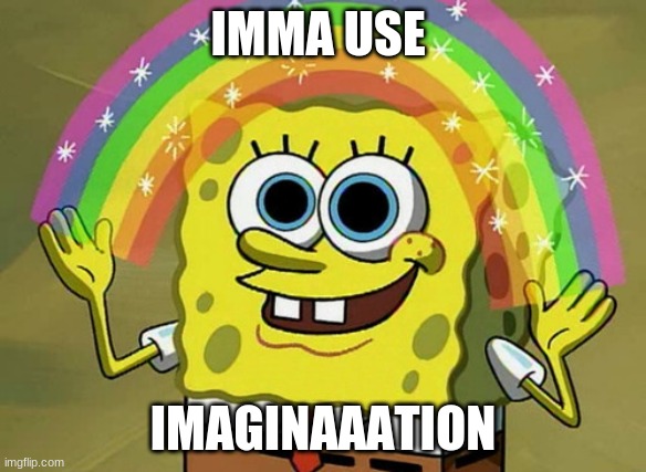 Imagination Spongebob Meme | IMMA USE; IMAGINAAATION | image tagged in memes,imagination spongebob | made w/ Imgflip meme maker