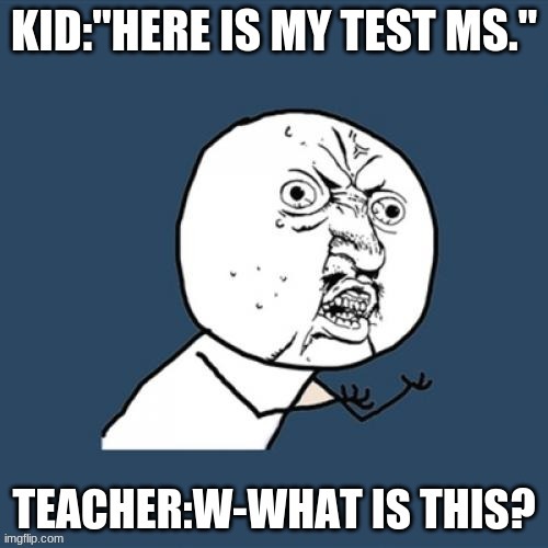 u give your test to the teacher but all your questions are wrong | image tagged in one does not simply,that would be great | made w/ Imgflip meme maker