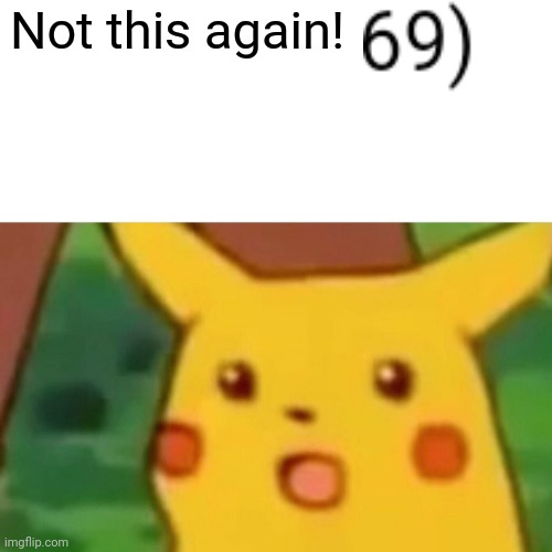 Surprised Pikachu | Not this again! | image tagged in memes,surprised pikachu | made w/ Imgflip meme maker