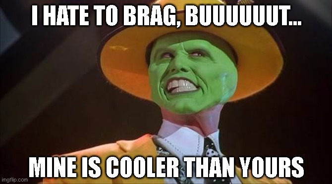 MY MASK IS BETTER THAN YOURS |  I HATE TO BRAG, BUUUUUUT... MINE IS COOLER THAN YOURS | image tagged in jim carrey the mask,mask,mask mask,face mask | made w/ Imgflip meme maker