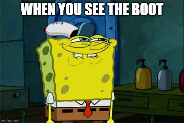 Don't You Squidward Meme | WHEN YOU SEE THE BOOT | image tagged in memes,don't you squidward | made w/ Imgflip meme maker