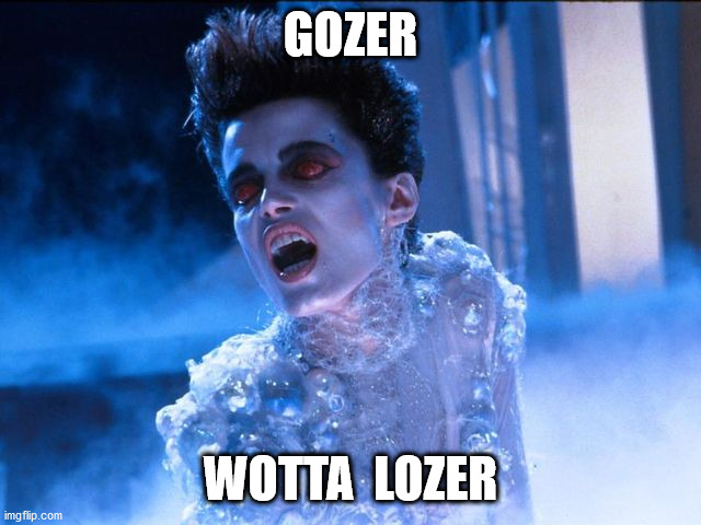 Gozer  | GOZER WOTTA  LOZER | image tagged in gozer | made w/ Imgflip meme maker