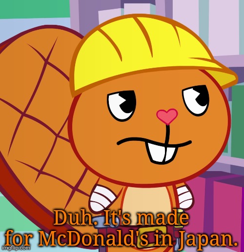 Confused Handy (HTF) | Duh. It's made for McDonald's in Japan. | image tagged in confused handy htf | made w/ Imgflip meme maker