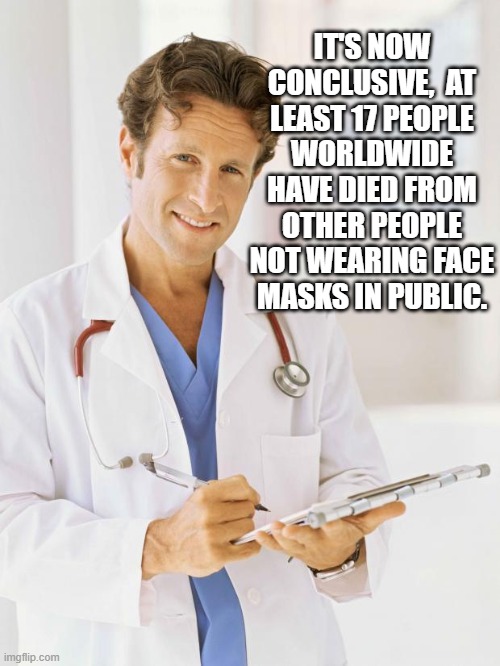 WELCOME TO THE WORLD OF KAREN. WHERE FEAR IS NOW A VIRTUE AND THEY KNOW HOW TO USE IT. THANKS KAREN. | IT'S NOW CONCLUSIVE,  AT LEAST 17 PEOPLE WORLDWIDE HAVE DIED FROM OTHER PEOPLE NOT WEARING FACE MASKS IN PUBLIC. | image tagged in doctor,n95 masks,covid19 | made w/ Imgflip meme maker
