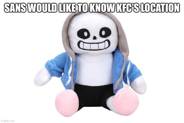 Sans Undertale | SANS WOULD LIKE TO KNOW KFC’S LOCATION | image tagged in sans undertale | made w/ Imgflip meme maker