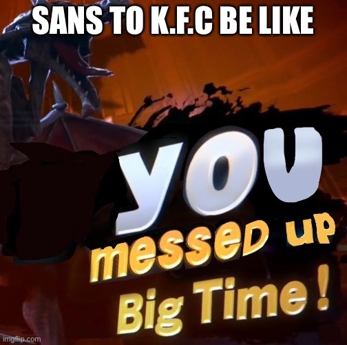 SANS TO K.F.C BE LIKE | made w/ Imgflip meme maker
