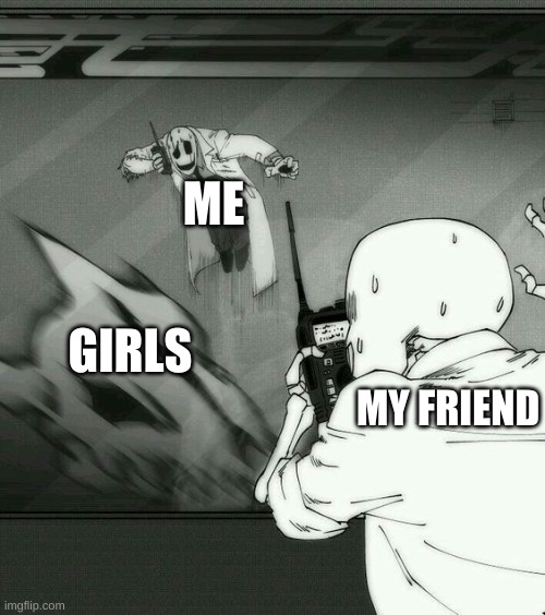 thats why i am single | ME; GIRLS; MY FRIEND | image tagged in funny,undertale,memes | made w/ Imgflip meme maker