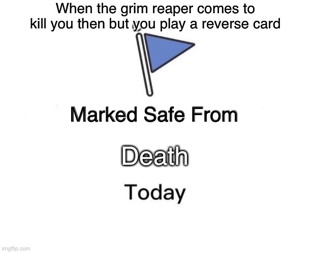 Reverse card | When the grim reaper comes to kill you then but you play a reverse card; Death | image tagged in memes,marked safe from,uno reverse card | made w/ Imgflip meme maker