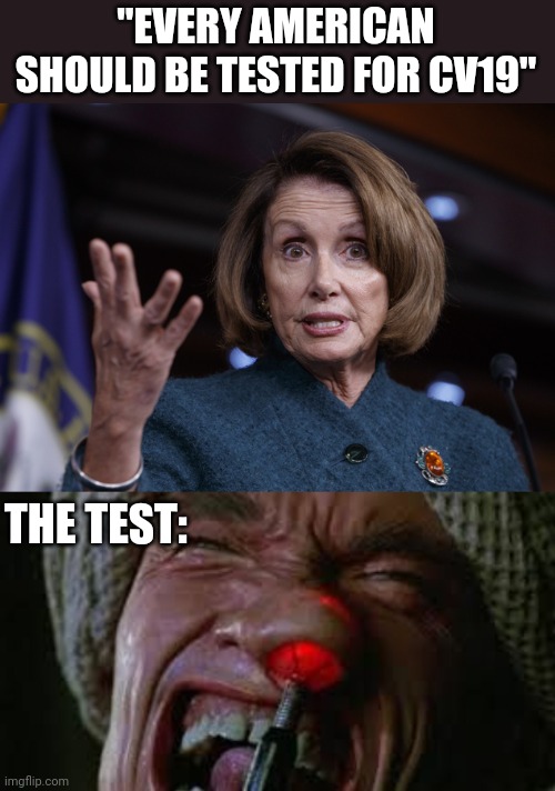 "EVERY AMERICAN SHOULD BE TESTED FOR CV19"; THE TEST: | image tagged in good old nancy pelosi,funny memes | made w/ Imgflip meme maker