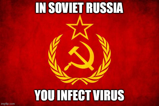 In Soviet Russia | IN SOVIET RUSSIA; YOU INFECT VIRUS | image tagged in in soviet russia,memes | made w/ Imgflip meme maker