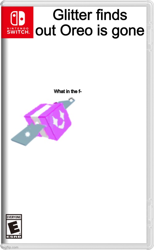 Blaze what did you do | Glitter finds out Oreo is gone; What in the f- | image tagged in nintendo switch | made w/ Imgflip meme maker
