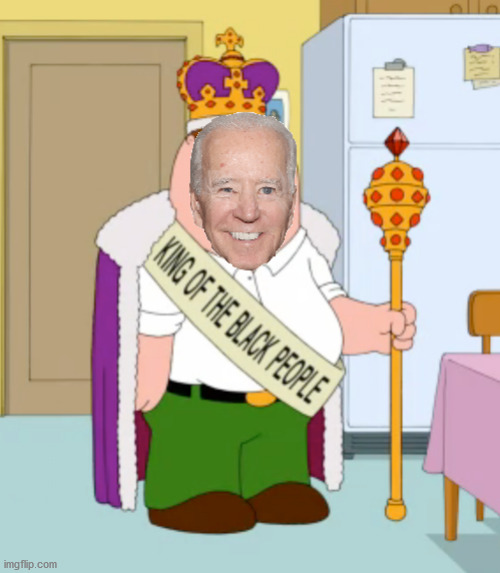 image tagged in joe biden,family guy,king,black people,peter griffin,election 2020 | made w/ Imgflip meme maker