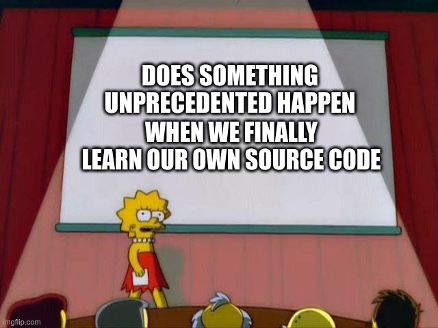 Eric Weinstein | DOES SOMETHING UNPRECEDENTED HAPPEN; WHEN WE FINALLY LEARN OUR OWN SOURCE CODE | image tagged in lisa simpson's presentation,eric weinstein,source code,last question | made w/ Imgflip meme maker