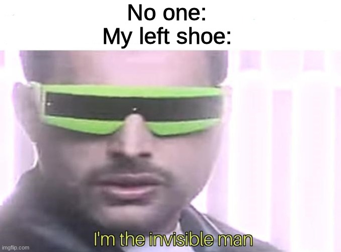 where is my light up sketcher | No one:
My left shoe: | image tagged in i'm the invisible man | made w/ Imgflip meme maker