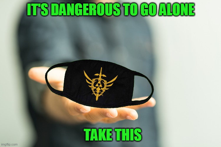 THE TRIFORCE CAN FIGHT COVID | IT'S DANGEROUS TO GO ALONE; TAKE THIS | image tagged in legend of zelda,zelda,face mask | made w/ Imgflip meme maker