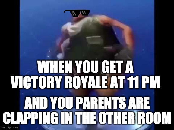 Default dancing moving image | WHEN YOU GET A VICTORY ROYALE AT 11 PM; AND YOU PARENTS ARE CLAPPING IN THE OTHER ROOM | image tagged in default dancing moving image | made w/ Imgflip meme maker