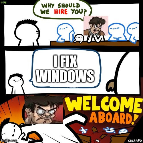 work meme | I FIX WINDOWS | image tagged in boardroom meeting suggestion | made w/ Imgflip meme maker