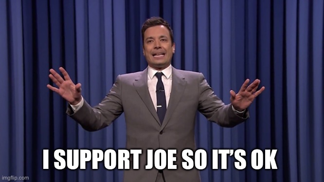 Blackface is ok if you’re woke | I SUPPORT JOE SO IT’S OK | image tagged in jimmy fallon,woke,blackface | made w/ Imgflip meme maker