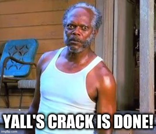 Samuel L Jackson | YALL'S CRACK IS DONE! | image tagged in samuel l jackson | made w/ Imgflip meme maker