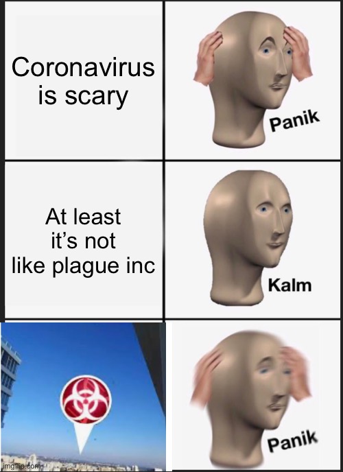 Plague inc | Coronavirus is scary; At least it’s not like plague inc | image tagged in memes,panik kalm panik,plague inc,coronavirus,corona virus,corona | made w/ Imgflip meme maker