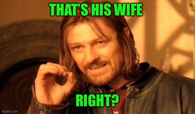 One Does Not Simply Meme | THAT’S HIS WIFE RIGHT? | image tagged in memes,one does not simply | made w/ Imgflip meme maker