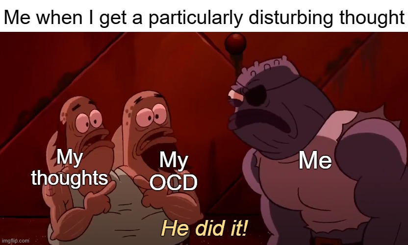Can't distinguish OCD from own thoughts | Me when I get a particularly disturbing thought; Me; My
thoughts; My
OCD; He did it! | image tagged in it was him,ocd,obsessive-compulsive,intrusive thoughts,mental health,mental illness | made w/ Imgflip meme maker