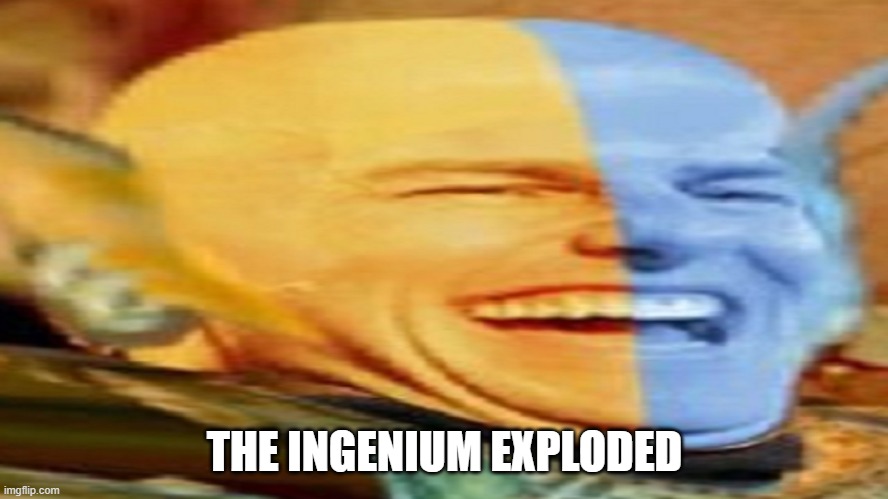 THE INGENIUM EXPLODED | made w/ Imgflip meme maker