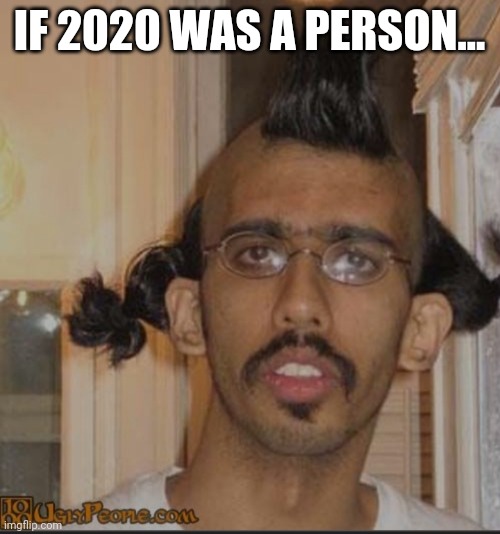 If 2020 was a | IF 2020 WAS A PERSON... | image tagged in if2020wasa | made w/ Imgflip meme maker