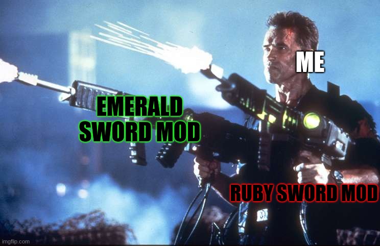 schwarzenegger dual-wielding | ME EMERALD SWORD MOD RUBY SWORD MOD | image tagged in schwarzenegger dual-wielding | made w/ Imgflip meme maker