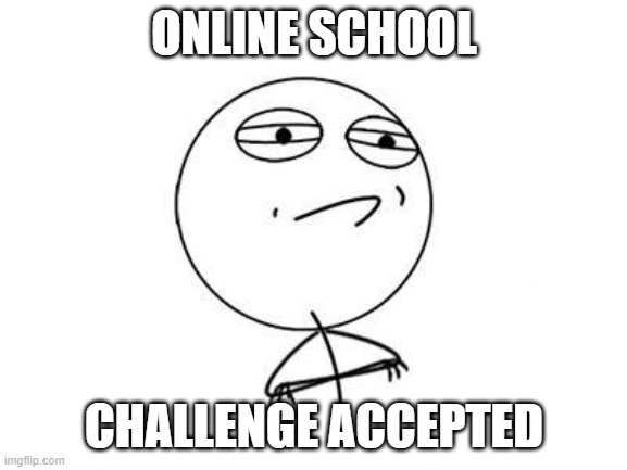 Challenge Accepted Rage Face Meme | ONLINE SCHOOL; CHALLENGE ACCEPTED | image tagged in memes,challenge accepted rage face | made w/ Imgflip meme maker