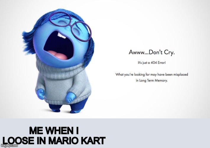 ME WHEN I LOOSE IN MARIO KART | image tagged in mario kart,mario kart 8 | made w/ Imgflip meme maker
