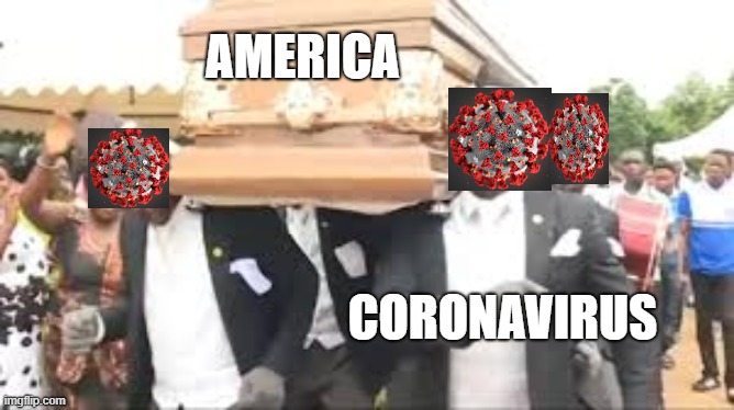 Coffin dance | AMERICA; CORONAVIRUS | image tagged in coffin dance | made w/ Imgflip meme maker
