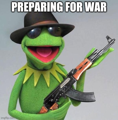 Kermit The Frog Gangster | PREPARING FOR WAR | image tagged in kermit the frog gangster | made w/ Imgflip meme maker