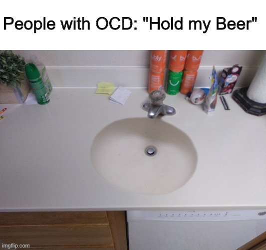OCD Activated | People with OCD: "Hold my Beer" | image tagged in memes,funny,ocd,hold my beer,funny memes,fun | made w/ Imgflip meme maker