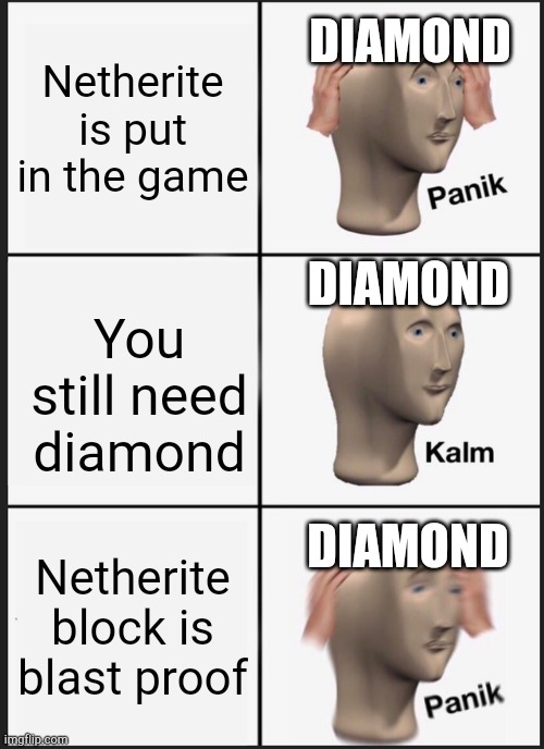 Diamond freak out | Netherite is put in the game; DIAMOND; DIAMOND; You still need diamond; DIAMOND; Netherite block is blast proof | image tagged in memes,panik kalm panik | made w/ Imgflip meme maker