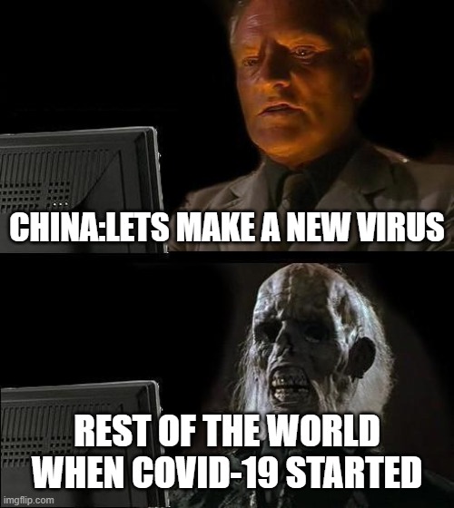 I'll Just Wait Here Meme | CHINA:LETS MAKE A NEW VIRUS; REST OF THE WORLD WHEN COVID-19 STARTED | image tagged in memes,i'll just wait here | made w/ Imgflip meme maker