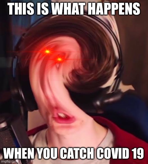 Covid | THIS IS WHAT HAPPENS; WHEN YOU CATCH COVID 19 | image tagged in covid-19 | made w/ Imgflip meme maker