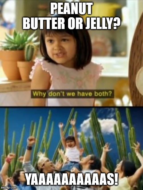 Why Not Both | PEANUT BUTTER OR JELLY? YAAAAAAAAAAS! | image tagged in memes,why not both | made w/ Imgflip meme maker