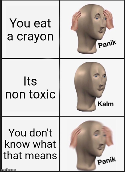 Crawon | You eat a crayon; Its non toxic; You don't know what that means | image tagged in memes,panik kalm panik | made w/ Imgflip meme maker