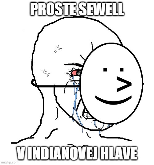 Pretending To Be Happy, Hiding Crying Behind A Mask | PROSTE SEWELL; V INDIANOVEJ HLAVE | image tagged in pretending to be happy hiding crying behind a mask | made w/ Imgflip meme maker