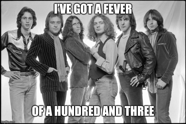 I’VE GOT A FEVER OF A HUNDRED AND THREE | made w/ Imgflip meme maker