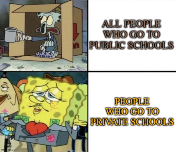 Pubic vs. Private school | ALL PEOPLE WHO GO TO PUBLIC SCHOOLS; PEOPLE WHO GO TO PRIVATE SCHOOLS | image tagged in poor squidward vs rich spongebob,funny,memes,school,so true memes,funny memes | made w/ Imgflip meme maker