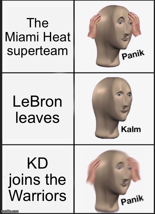 Panik Kalm Panik | The Miami Heat superteam; LeBron leaves; KD joins the Warriors | image tagged in memes,panik kalm panik | made w/ Imgflip meme maker