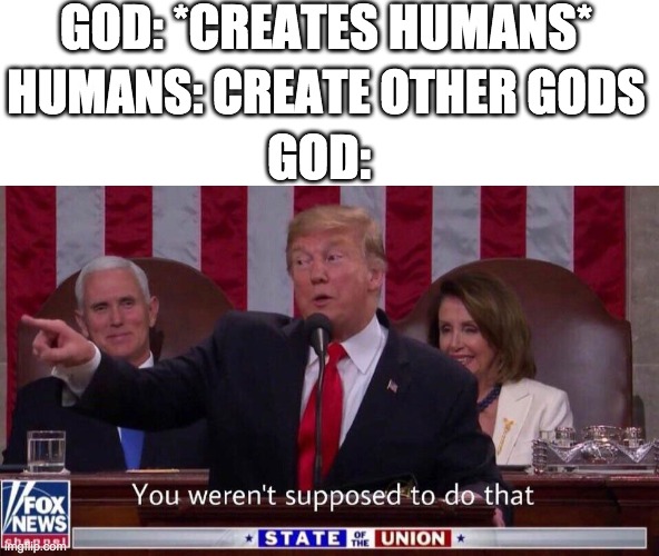 God | GOD: *CREATES HUMANS*; HUMANS: CREATE OTHER GODS; GOD: | image tagged in you werent supposed to do that,baby jesus loves you,memes,danny devito,frontpage,funny | made w/ Imgflip meme maker
