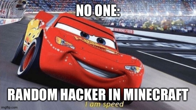 Y'all been here before | NO ONE:; RANDOM HACKER IN MINECRAFT | image tagged in i am speed | made w/ Imgflip meme maker