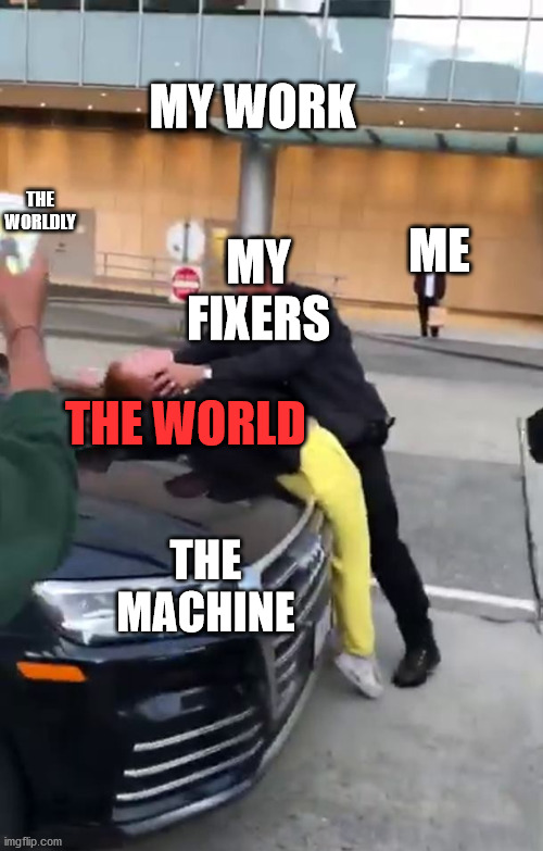 fun | MY WORK; THE WORLDLY; MY FIXERS; ME; THE WORLD; THE MACHINE | image tagged in funn | made w/ Imgflip meme maker