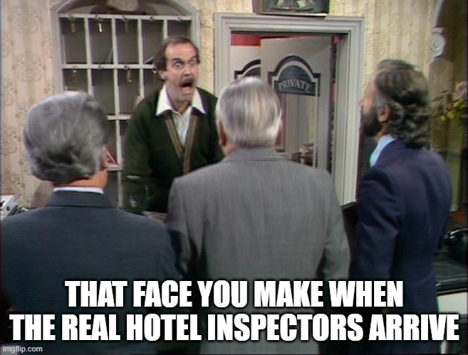 Fawlty Towers | THAT FACE YOU MAKE WHEN THE REAL HOTEL INSPECTORS ARRIVE | image tagged in fawlty towers,basil fawlty,hotel inspectors,funny,that face you make when | made w/ Imgflip meme maker