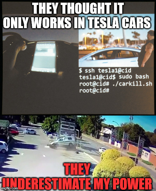 cars | THEY THOUGHT IT ONLY WORKS IN TESLA CARS; THEY UNDERESTIMATE MY POWER | image tagged in hacking | made w/ Imgflip meme maker