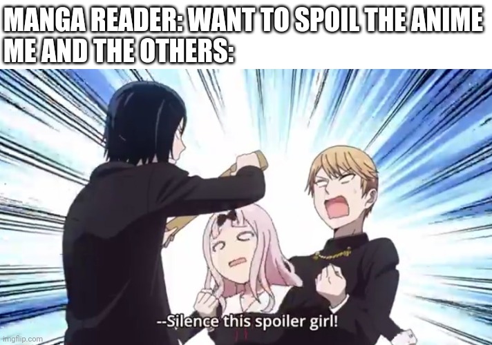 Spoiler Alert! | MANGA READER: WANT TO SPOIL THE ANIME
ME AND THE OTHERS: | image tagged in memes,anime meme,anime memes,spoiler,spoilers,funny,lostpause | made w/ Imgflip meme maker